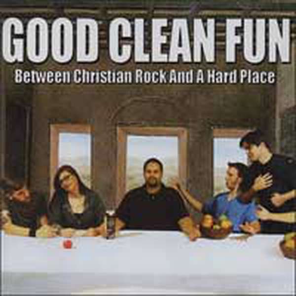 Good Clean Fun – Between Christian Rock and a Hard Place cover artwork