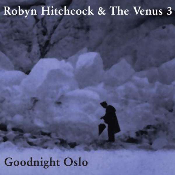 Robyn Hitchcock & The Venus 3 – Goodnight Oslo cover artwork