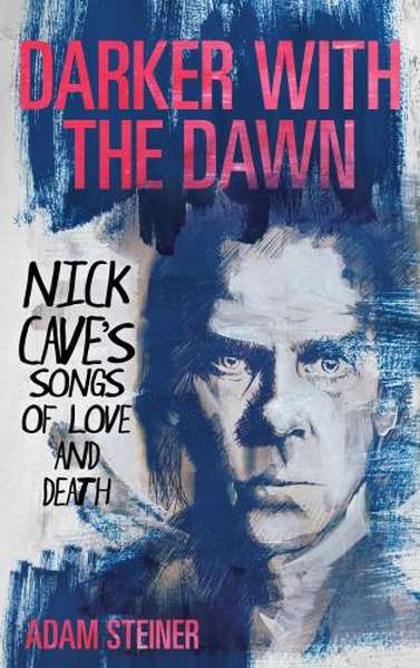 Adam Steiner &ndash; Darker with the Dawn: Nick Cave's Songs of Love and Death cover artwork