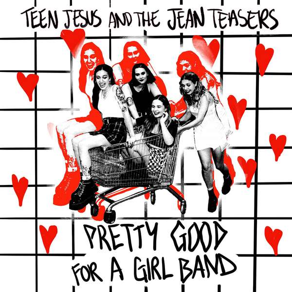 Teen Jesus and the Jean Teasers – Pretty Good For A Girl Band cover artwork