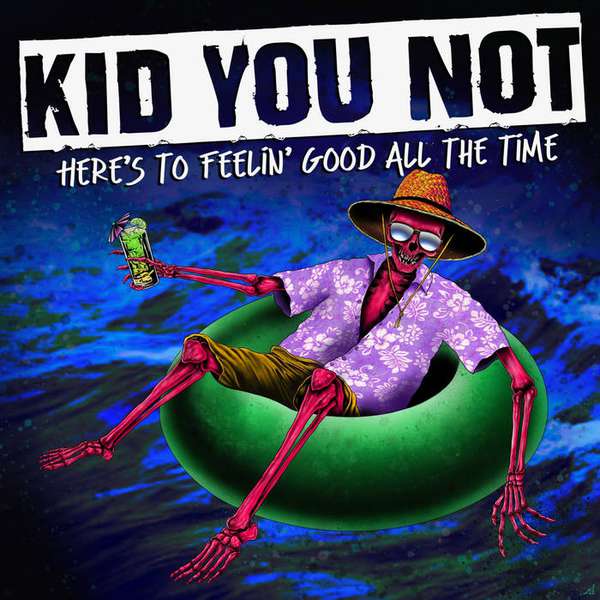 Kid You Not – Here's To Feelin' Good All The Time cover artwork