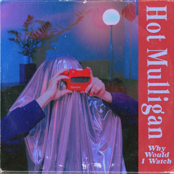 Hot Mulligan – Why Would I Watch cover artwork