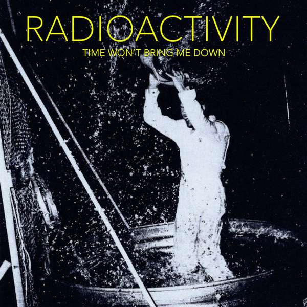 Radioactivity – Time Won't Bring Me Down cover artwork