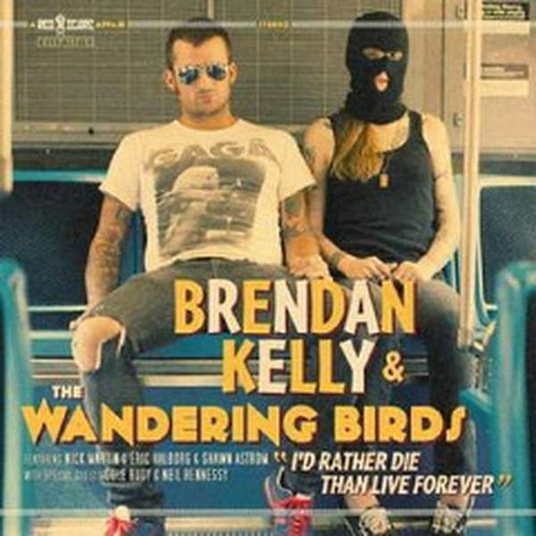 Brendan Kelly & The Wandering Birds – I'd Rather Die Than Live Forever cover artwork