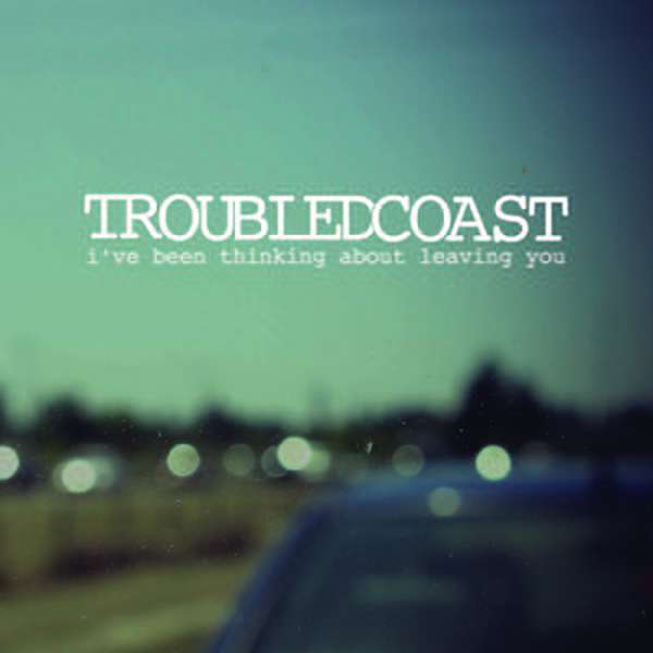 Troubled Coast – I've Been Thinking About Leaving You cover artwork