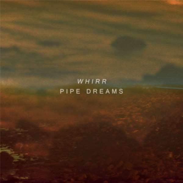 Whirr – Pipe Dreams cover artwork