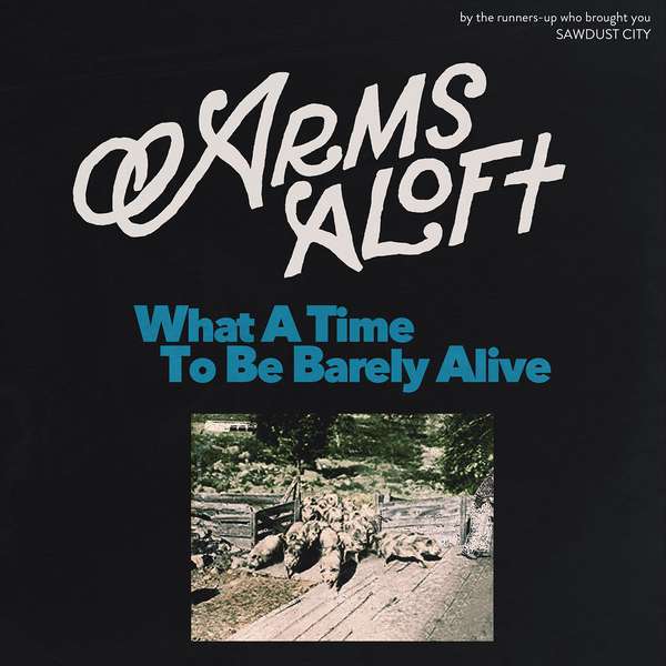 Arms Aloft – What a Time to Be Barely Alive cover artwork