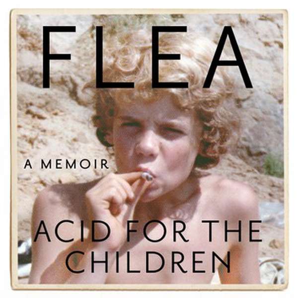 Flea – Acid For The Children - The autobiography of Flea, the Red Hot Chili Peppers legend cover artwork