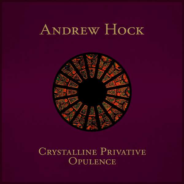 Andrew Hock – Crystalline Privative Opulence cover artwork