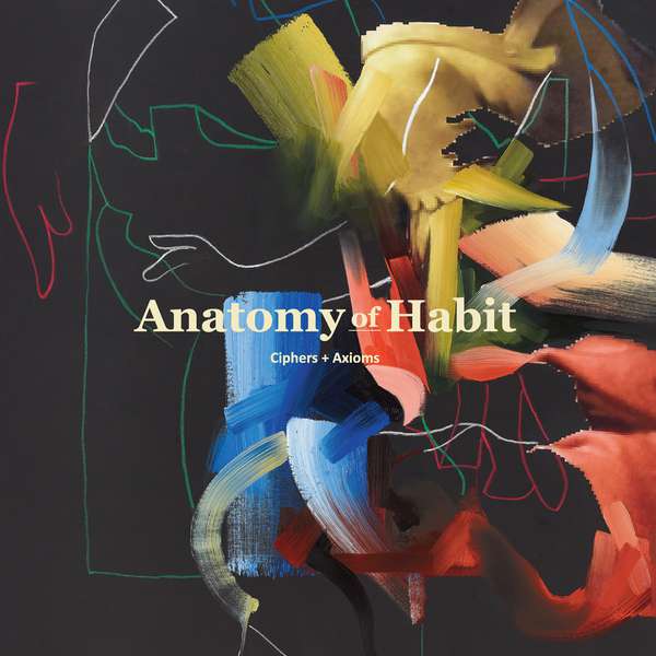 Anatomy Of Habit – Ciphers + Axioms cover artwork