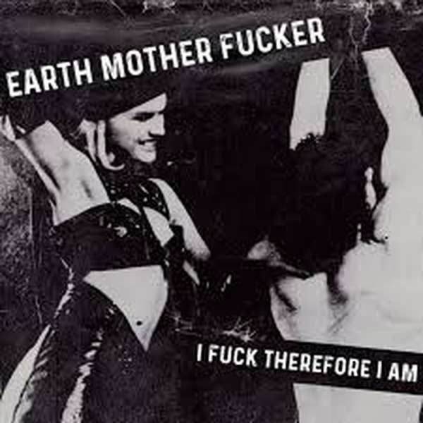 Earth Mother Fucker – I Fuck Therefore I Am cover artwork