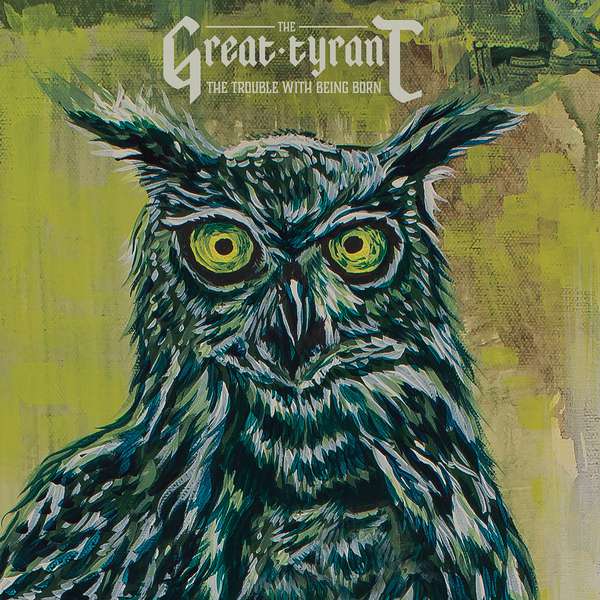 The Great Tyrant – The Trouble With Being Born cover artwork