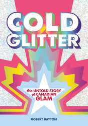 Cold Glitter The Untold Story of Canadian Glam